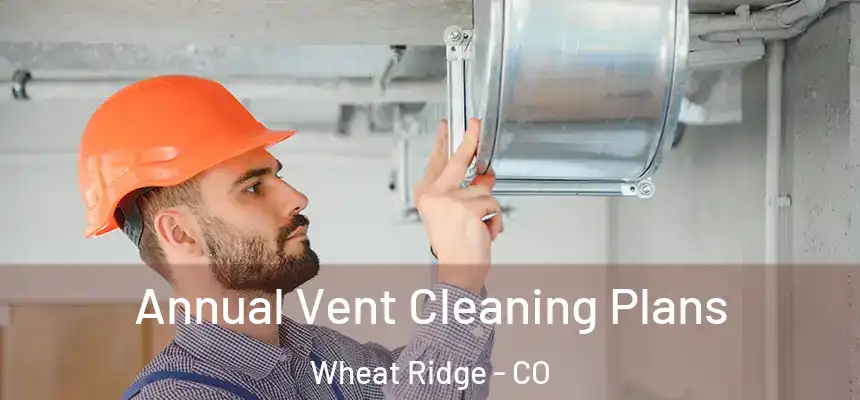  Annual Vent Cleaning Plans Wheat Ridge - CO