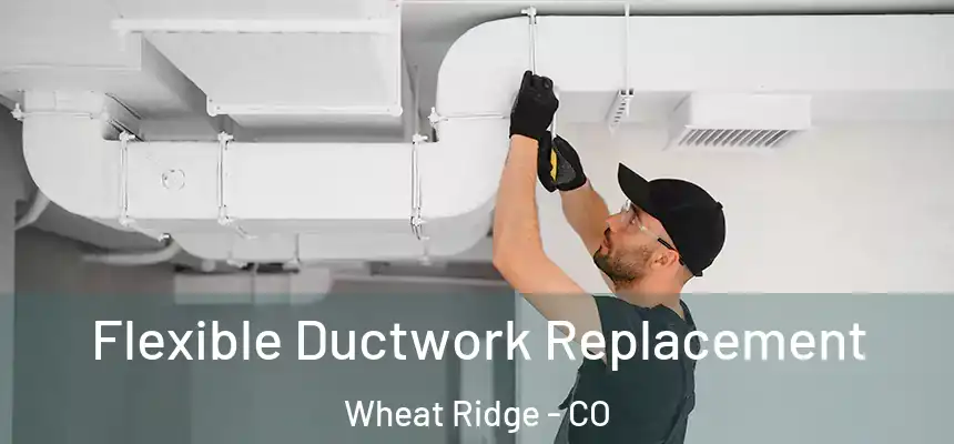  Flexible Ductwork Replacement Wheat Ridge - CO