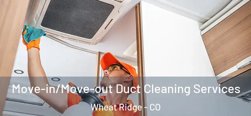  Move-in/Move-out Duct Cleaning Services Wheat Ridge - CO