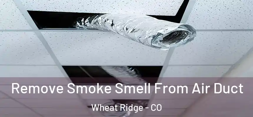  Remove Smoke Smell From Air Duct Wheat Ridge - CO