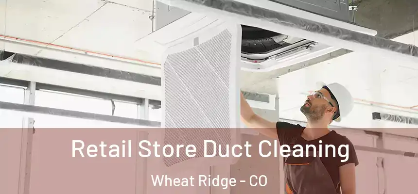 Retail Store Duct Cleaning Wheat Ridge - CO