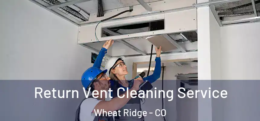  Return Vent Cleaning Service Wheat Ridge - CO
