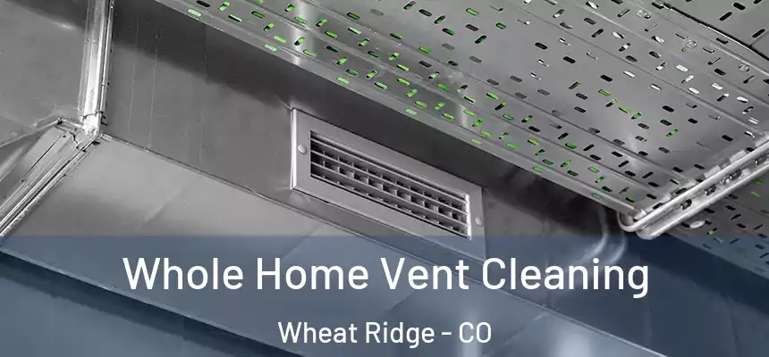  Whole Home Vent Cleaning Wheat Ridge - CO