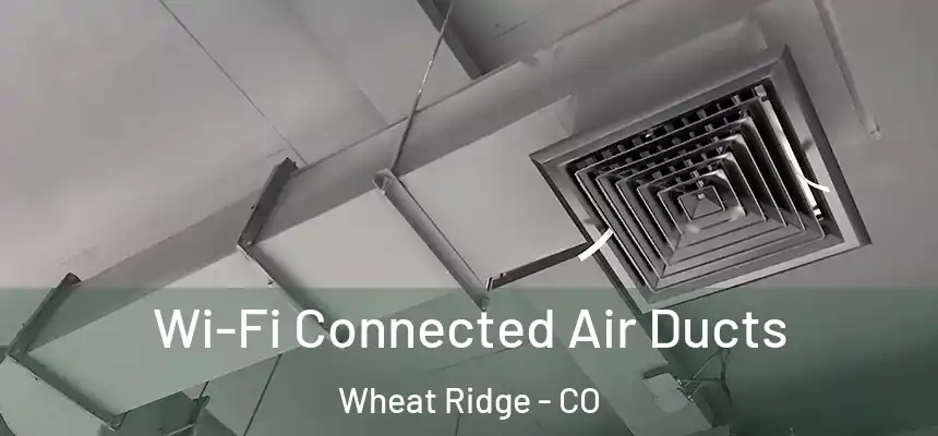  Wi-Fi Connected Air Ducts Wheat Ridge - CO